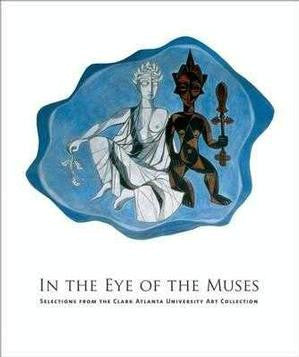 Book: In the Eye of the Muses: Selections from the Clark Atlanta University Art Collection (Hardcover)